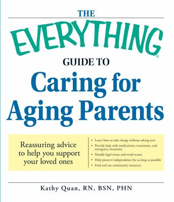 The everything guide to caring for aging parents : reassuring advice to help you support your loved ones