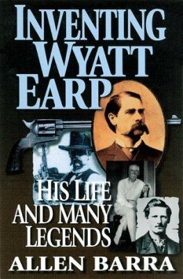 Inventing Wyatt Earp : his life and many legends