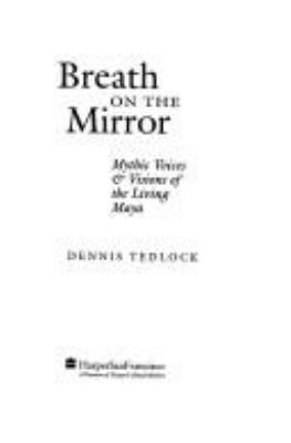 Breath on the mirror : mythic voices & visions of the living Maya