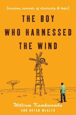 The boy who harnessed the wind : creating currents of electricity and hope