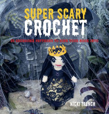 Super-scary crochet : 35 gruesome patterns to sink your hook into