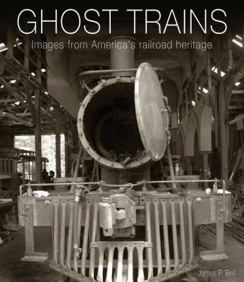 Ghost trains : images from America's railroad heritage