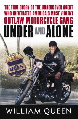 Under and alone : the true story of the undercover agent who infiltrated America's most violent outlaw motorcycle gang