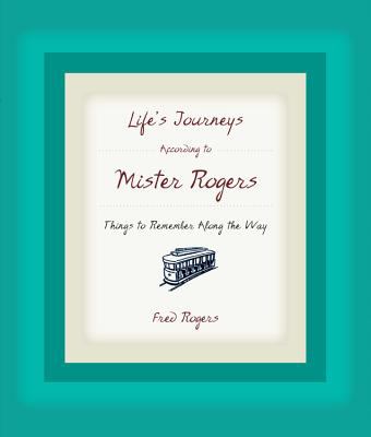 Life's journeys according to Mister Rogers : things to remember along the way