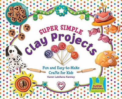 Super simple clay projects : fun and easy-to-make crafts for kids