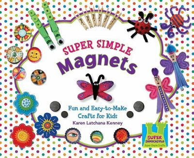 Super simple magnets : fun and easy-to-make crafts for kids