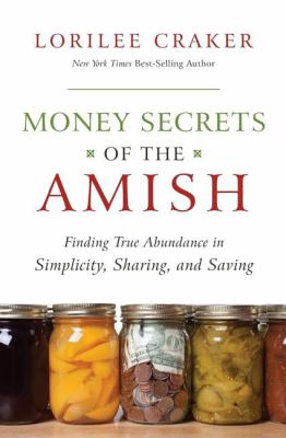 Money secrets of the Amish : finding true abundance in simplicity, sharing, and saving