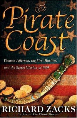 The pirate coast : Thomas Jefferson, the first marines, and the secret mission of 1805
