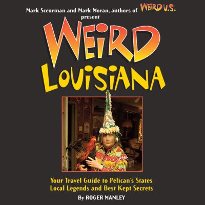 Weird Louisiana : your travel guide to the Louisiana's local legends and best kept secrets