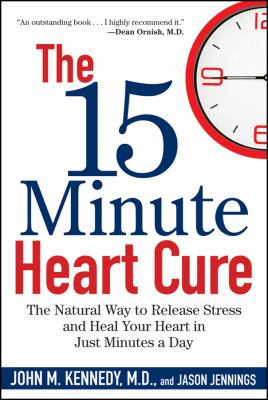 The 15 minute heart cure : the natural way to release stress and heal your heart in just minutes a day