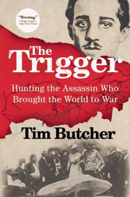 The trigger : hunting the assassin who brought the world to war