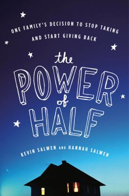 The power of half : : one family's decision to stop taking and start giving back