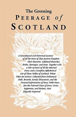 The peerage of Scotland : a genealogical and historical account of all the peers of Scotland, their descents, collateral branches, births, marriages, and issue.