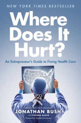 Where does it hurt? : an entrepreneur's guide to fixing health care