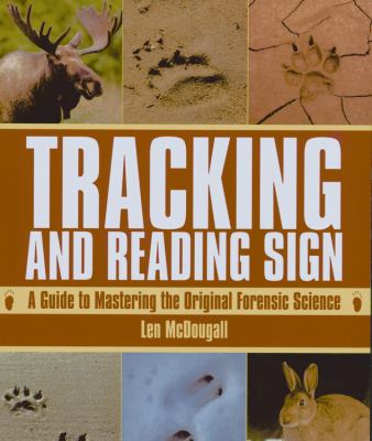 Tracking and reading sign : a guide to mastering the original forensic science