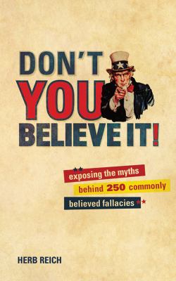 Don't you believe it! : exposing the myths behind 250 commonly believed fallacies