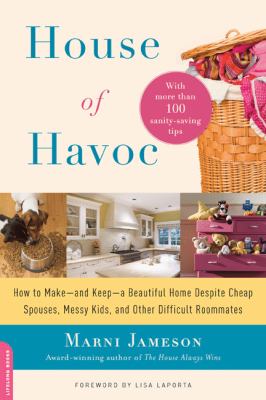 House of havoc : how to make-- and keep-- a beautiful home despite cheap spouses, messy kids, and other difficult roommates