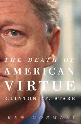 The death of American virtue : Clinton vs. Starr