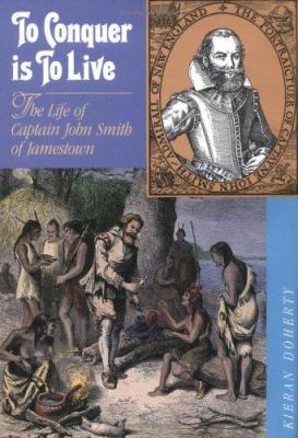 To conquer is to live : the life of Captain John Smith of Jamestown