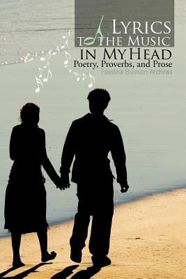 Lyrics to the music in my head : poetry, proverbs, and prose.