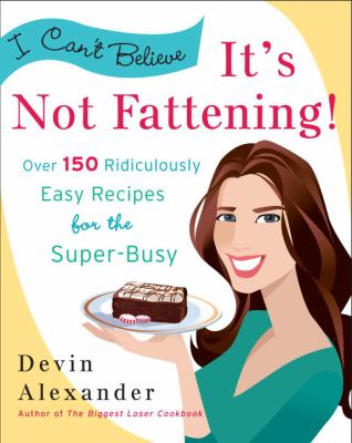 I can't believe it's not fattening! : over 150 ridiculously easy recipes for the super busy