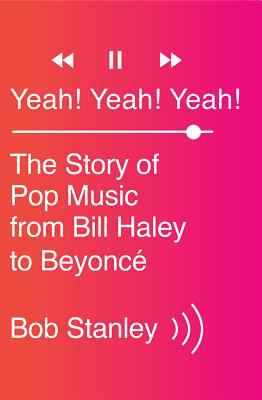 Yeah! Yeah! Yeah! : the story of pop music from Bill Haley to Beyoncé