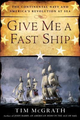 Give me a fast ship : the Continental Navy and America's Revolution at sea