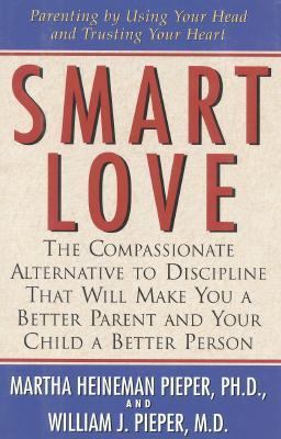 Smart love : the compassionate alternative to discipline that will make you a better parent and your child a better person