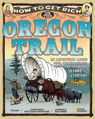 How to get rich on the Oregon Trail : my adventures among cows, crooks & heroes on the road to fame and fortune : writing journal of--Master William Reed : Portland, Oregon 1852