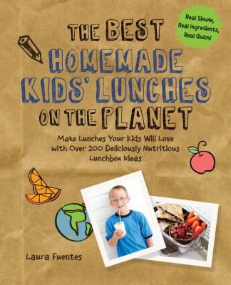 The best homemade kids' lunches on the planet : make lunches your kids will love with over 200 deliciously nutritious meal ideas