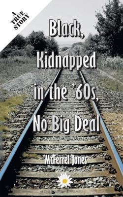 Black, kidnapped in the '60s, no big deal : a true story