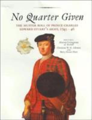 No quarter given : the muster roll of Prince Charles Edward Stuart's army, 1745-46