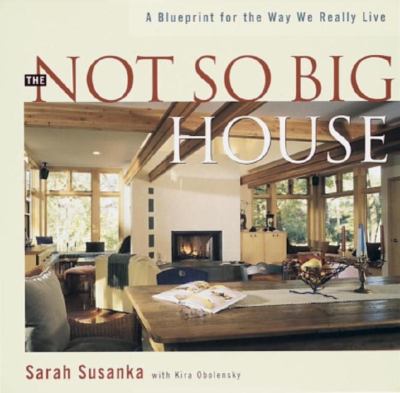 The not so big house : a blueprint for the way we really live