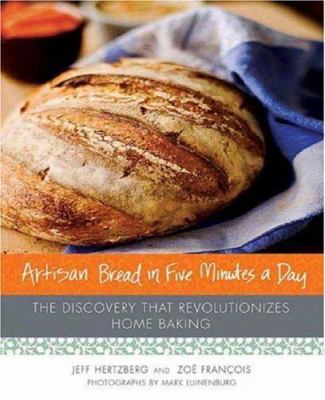 Artisan bread in five minutes a day : the discovery that revolutionizes home baking