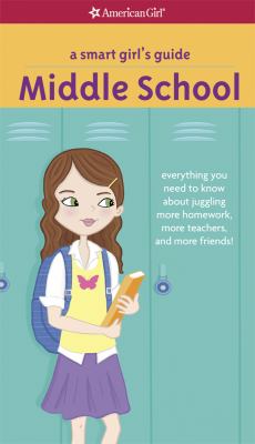 A smart girl's guide : middle school : everything you need to know about juggling more homework, more teachers, and more friends!