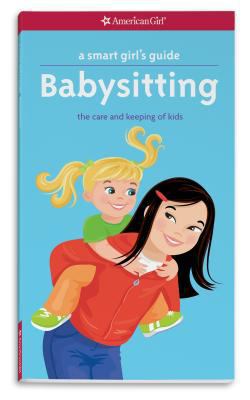 A smart girl's guide babysitting : the care and keeping of kids