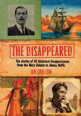 The disappeared : the stories of 35 historical disappearances from the Mary Celeste to Jimmy Hoffa