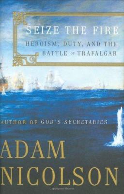 Seize the fire : heroism, duty, and the Battle of Trafalgar