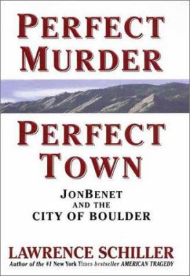 Perfect murder, perfect town : [JonBenet and the City of Boulder]