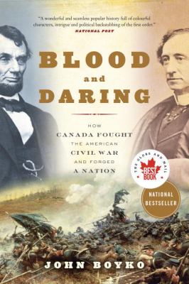 Blood and daring : How Canada fought the American Civil War and forged a nation