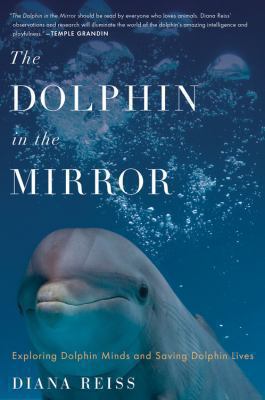 The dolphin in the mirror : exploring dolphin minds and saving dolphin lives