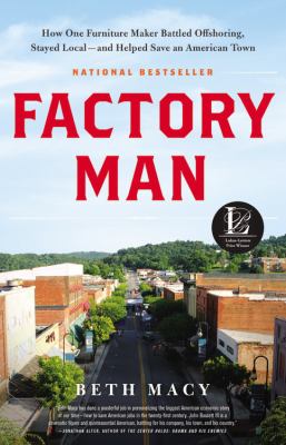 Factory man : how one furniture maker battled offshoring, stayed local-- and helped save an American town