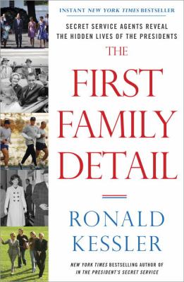 The First Family detail : Secret Service agents reveal the hidden lives of the presidents