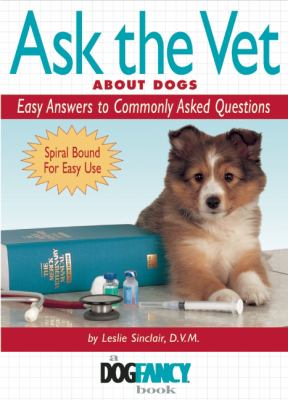 Ask the vet about dogs : easy answers to commonly asked questions