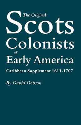 The original Scots colonists of early America : Caribbean supplement, 1611-1707