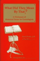 What did they mean by that? : a dictionary of historical terms for genealogists