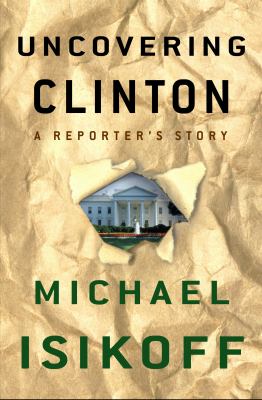 Uncovering Clinton : a reporter's story