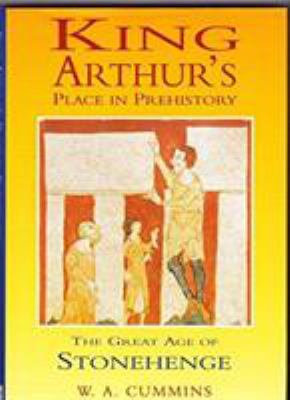 King Arthur's place in prehistory : the great age of Stonehenge
