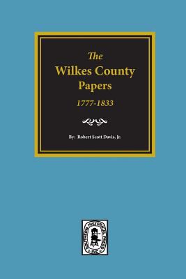 The Wilkes County papers, 1773-1833 : a compilation of the genealogical information found in collections of loose court, estate, land, school, military, marriage, and other records of the ceded lands and Wilkes County, Georgia, from 1773 to 1833, with a few additional papers from earlier and later periods