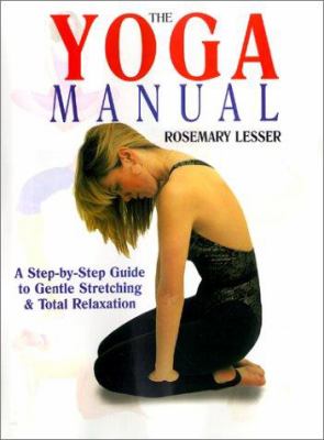 The Yoga Manual : a step-by-step guide to gentle stretching & total relaxation